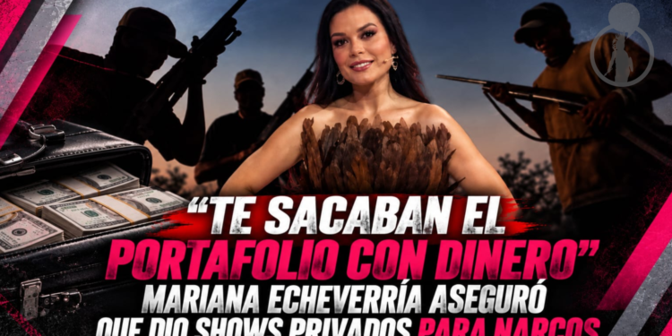“Te sacaban el portafolio con dinero”: Mariana Echeverría aseguró que dio shows privados para narcos