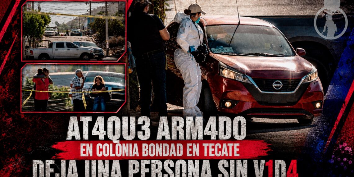 Ataque armado en colonia Bondad del municipio de Tecate deja una persona sin vida