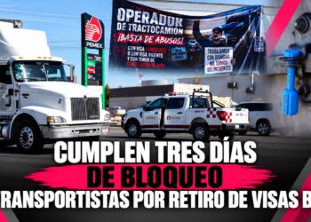 Cumplen tres días de bloqueo transportistas por retiro de visas B1