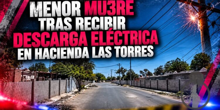 Menor muere tras recibir descarga eléctrica en Hacienda Las Torres