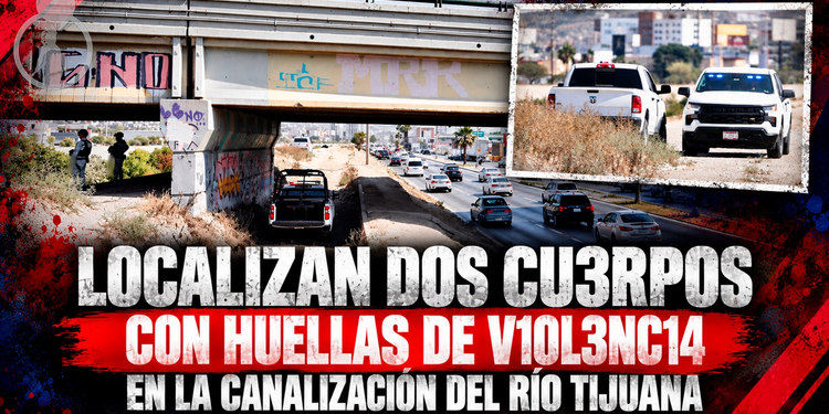 Localizan dos cuerpos con huellas de violencia en la canalización del Río Tijuana