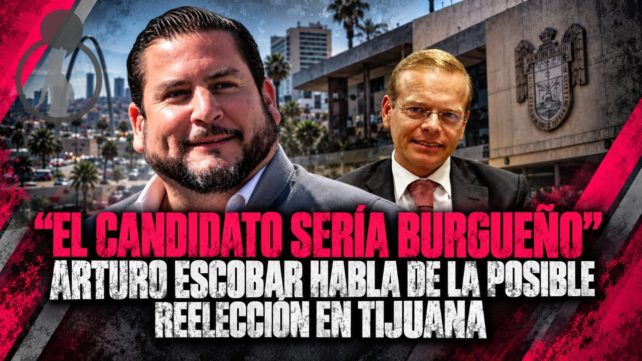 “El candidato sería Burgueño”: Arturo Escobar habla de la posible reelección en Tijuana