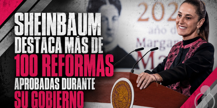 Sheinbaum destaca más de 100 reformas aprobadas durante su gobierno
