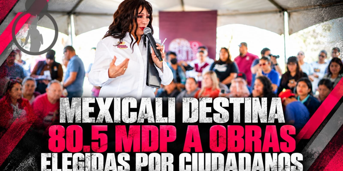 Mexicali destina 80.5 mdp a obras elegidas por ciudadanos