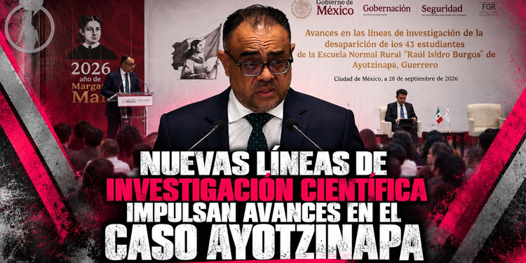 NUEVAS LÍNEAS DE INVESTIGACIÓN CIENTÍFICA IMPULSAN AVANCES EN EL CASO AYOTZINAPA