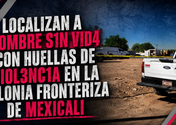 Localizan a hombre sin vida con huellas de violencia en la colonia Fronteriza de Mexicali