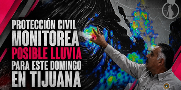 Protección Civil monitorea posible lluvia para este domingo en Tijuana