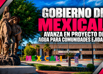 GOBIERNO DE MEXICALI AVANZA EN PROYECTO INTEGRAL DE AGUA PARA DIEZ COMUNIDADES EJIDALES
