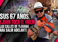 A sus 67 años, don Juan toca el violín en las calles de Tijuana para salir adelante