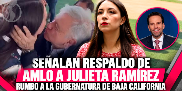 Señalan respaldo de AMLO a Julieta Ramírez rumbo a la gubernatura de Baja California