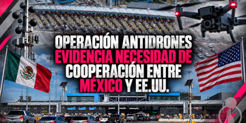 Operación antidrones evidencia necesidad de cooperación entre México y EE.UU.