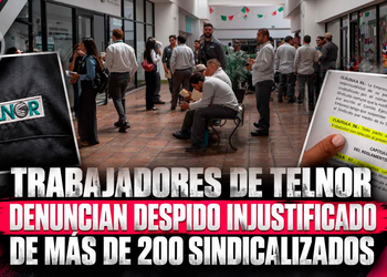 Trabajadores de Telnor denuncian despido injustificado de más de 200 sindicalizados