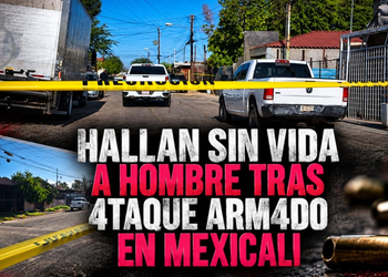 Hallan sin vida a hombre tras ataque armado en Mexicali