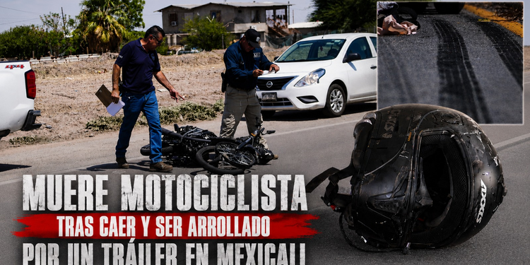 Muere motociclista tras caer y ser arrollado por un tráiler en Mexicali