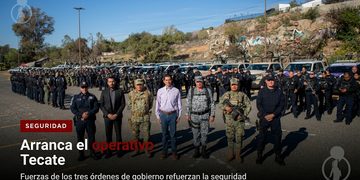 Arranca el operativo Tecate: fuerzas de los tres órdenes de gobierno refuerzan la seguridad