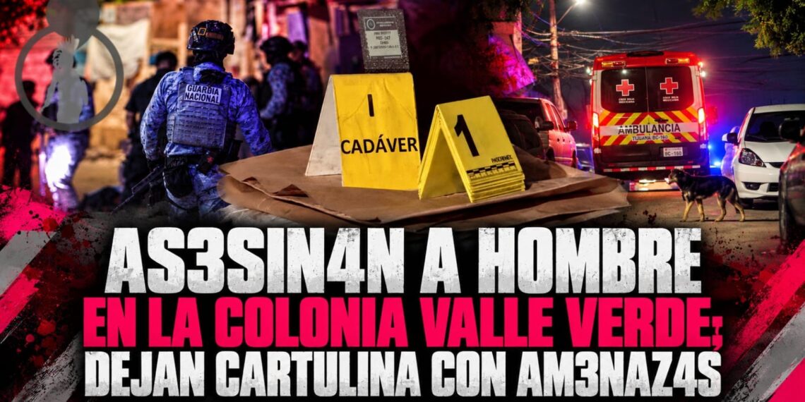 Asesinan a hombre en la colonia Valle Verde; dejan cartulina con amenazas