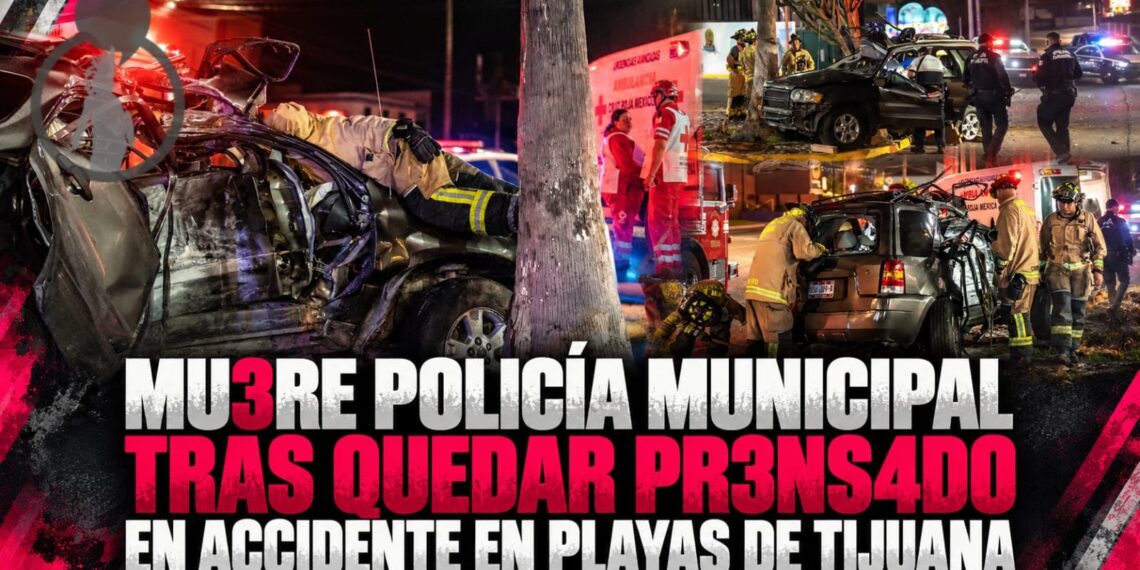 Muere policía municipal tras quedar prensado en aparatoso accidente en Playas de Tijuana; mujer resulta grave