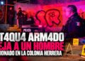 Ataque armado deja a un hombre lesionado en la colonia Herrera
