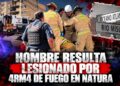 Hombre resulta lesionado por arma de fuego en Natura