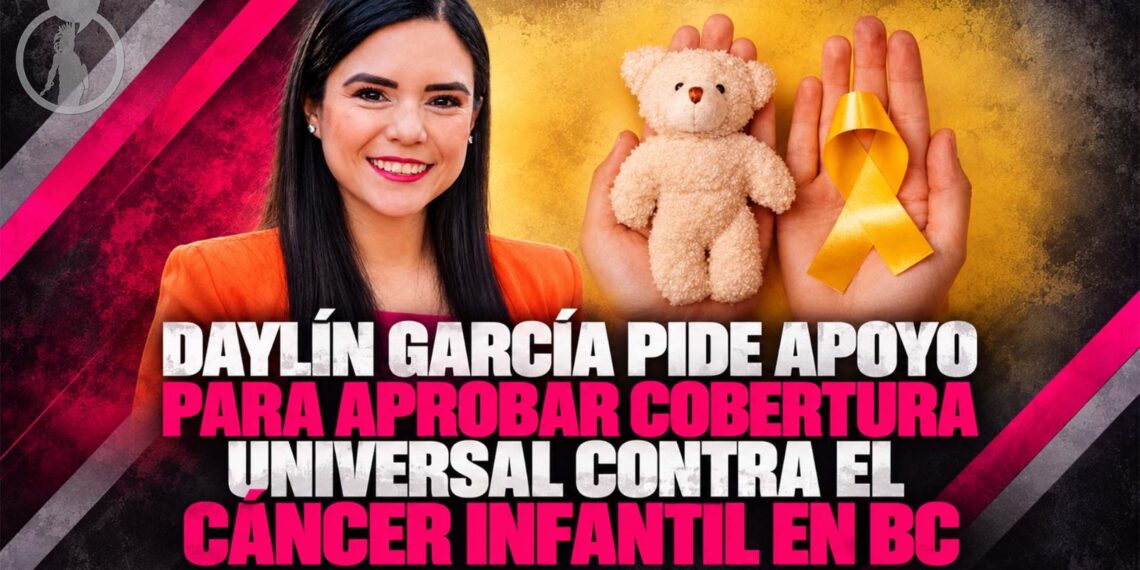 Daylín García pide apoyo para aprobar cobertura universal contra el cáncer infantil en BC