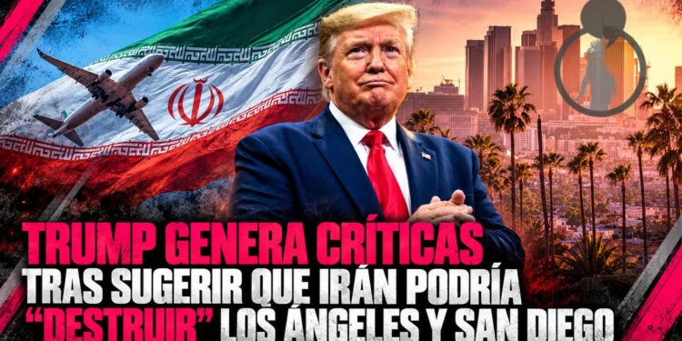 Trump genera críticas tras sugerir que Irán podría “destruir” Los Ángeles y San Diego