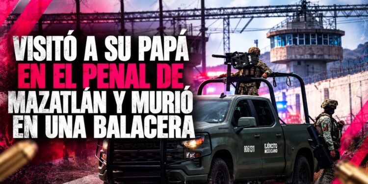 Visitó a su papá en el penal de Mazatlán y murió en una balacera