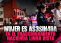 Mujer es asesinada en el fraccionamiento Hacienda Linda Vista