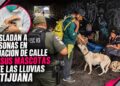 No los dejan atrás: trasladan a personas en situación de calle de la canalización y a sus mascotas ante las lluvias en Tijuana