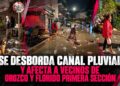 Se desborda canal pluvial y afecta a vecinos de Orozco y Florido Primera Sección