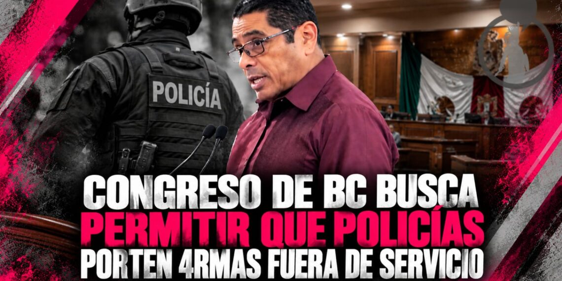 Congreso de BC busca permitir que policías porten armas fuera de servicio