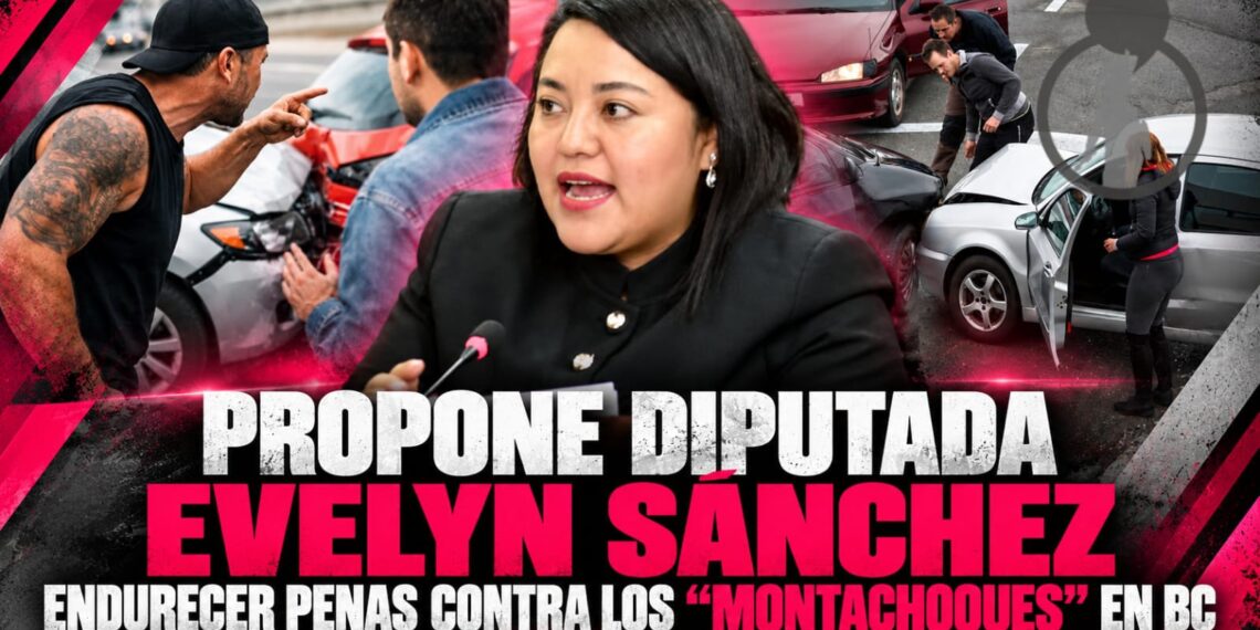 PROPONE DIPUTADA EVELYN SÁNCHEZ ENDURECER PENAS CONTRA LOS “MONTACHOQUES” EN BAJA CALIFORNIA