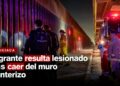 Migrante resulta lesionado tras caer del muro fronterizo