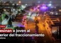 Asesinan a joven al interior del fraccionamiento Barcelona