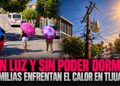 Sin luz y sin poder dormir, familias enfrentan el calor en Tijuana