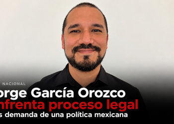 Jorge García Orozco enfrenta proceso legal tras demanda de una política mexicana