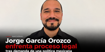 Jorge García Orozco enfrenta proceso legal tras demanda de una política mexicana