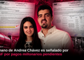 Hermano de Andrea Chávez es señalado por la ASF por pagos millonarios pendientes; Liconsa siguió pagando a proveedores después de su muerte