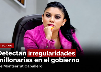 Detectan irregularidades millonarias en la administración de Montserrat Caballero en Tijuana