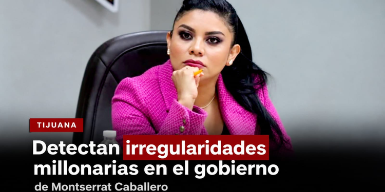 Detectan irregularidades millonarias en la administración de Montserrat Caballero en Tijuana