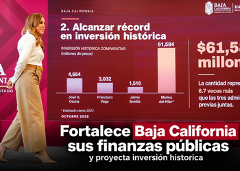 FORTALECE BAJA CALIFORNIA SUS FINANZAS PÚBLICAS Y PROYECTA INVERSIÓN HISTÓRICA DE MÁS DE 61 MIL MDP