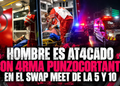 Hombre es atacado con arma punzocortante en el Swap Meet de la 5 y 10