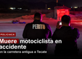 Muere motociclista en accidente en la carretera antigua a Tecate