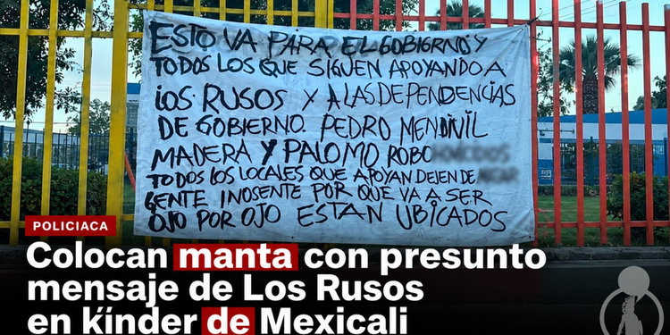 Colocan manta con presunto mensaje de Los Rusos dirigido a Pedro Ariel Mendívil en kínder de Mexicali