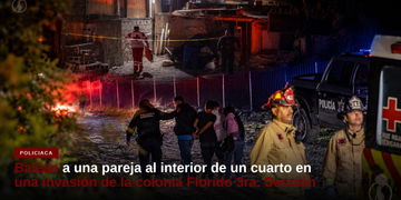 Balean a una pareja al interior de un cuarto en una invasión de la colonia Florido 3ra. Sección