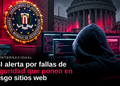 FBI alerta por fallas de seguridad que ponen en riesgo sitios web