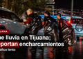 Cae lluvia en Tijuana; reportan encharcamientos y tráfico lento