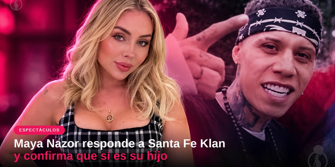 Maya Nazor responde a Santa Fe Klan y confirma que sí es su hijo