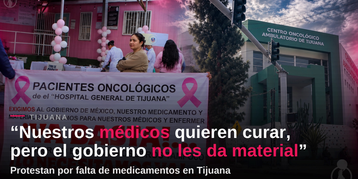 “Nuestros médicos quieren curar, pero el gobierno no les da material”: protestan por falta de medicamentos en Tijuana