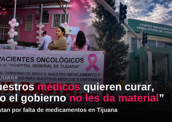 “Nuestros médicos quieren curar, pero el gobierno no les da material”: protestan por falta de medicamentos en Tijuana