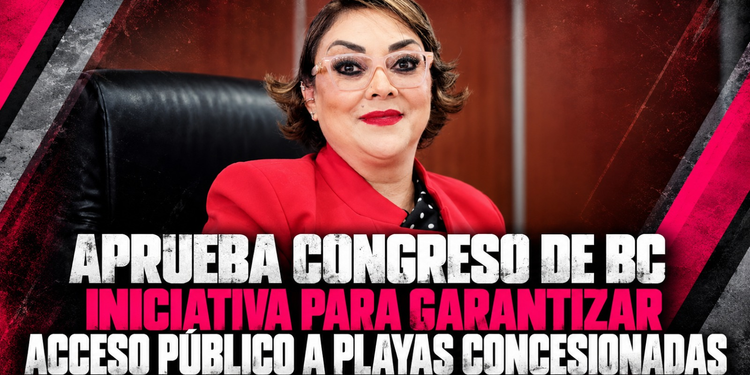 APRUEBA CONGRESO DE BC INICIATIVA PARA GARANTIZAR ACCESO PÚBLICO A PLAYAS CONCESIONADAS